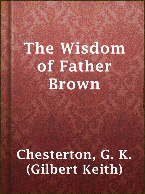 Title details for The Wisdom of Father Brown by G. K. (Gilbert Keith) Chesterton - Wait list
